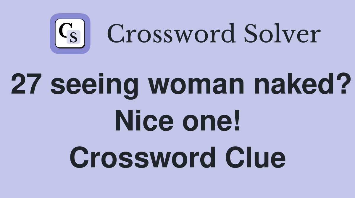 27 seeing woman naked? Nice one! Crossword Clue