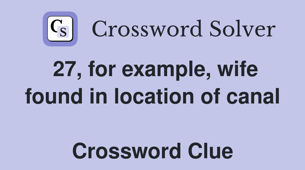 27, for example, wife found in location of canal  Crossword Clue