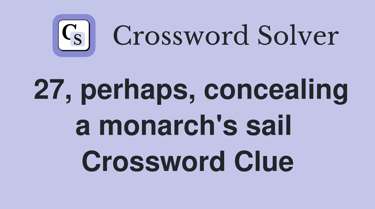 27, perhaps, concealing a monarch's sail  Crossword Clue