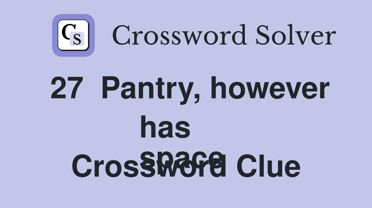 27  Pantry, however has
space  Crossword Clue
