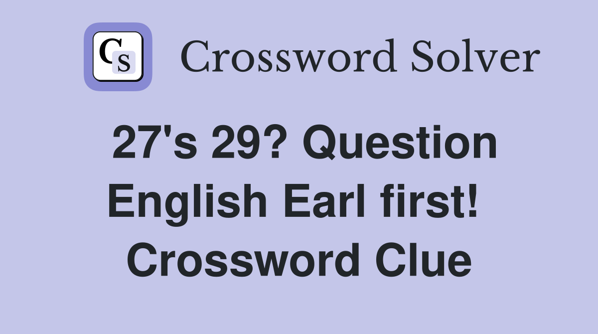 27's 29? Question English Earl first!  Crossword Clue