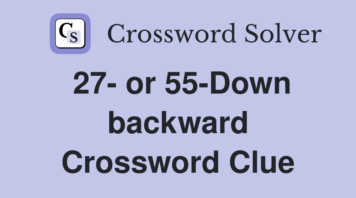 27- or 55-Down backward Crossword Clue