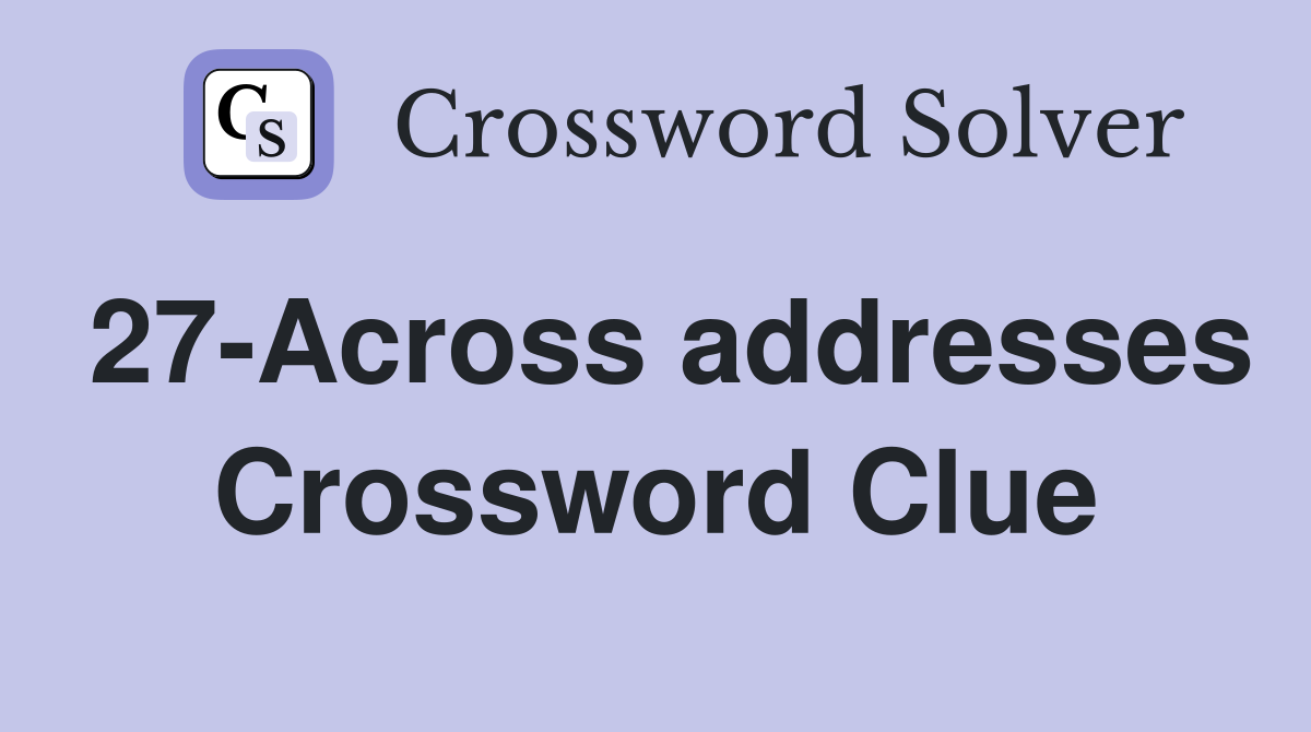 27-Across addresses Crossword Clue