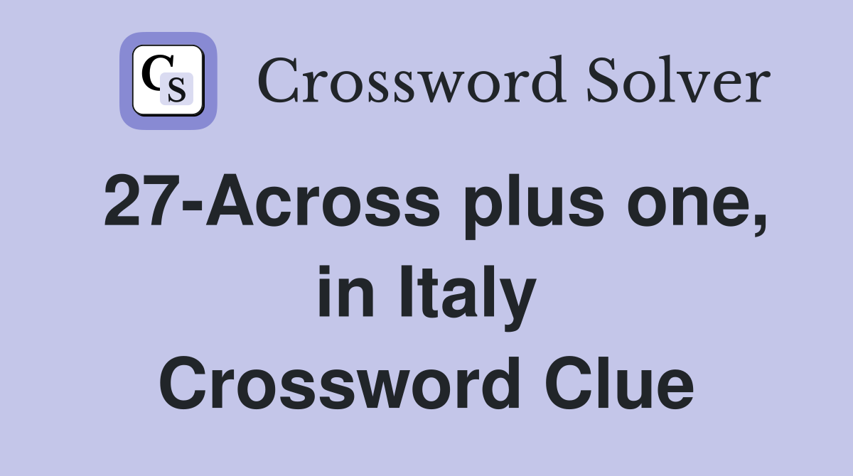 27-Across plus one, in Italy Crossword Clue