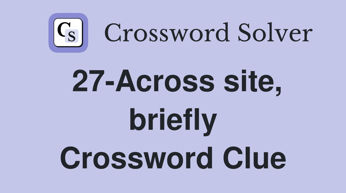 27-Across site, briefly Crossword Clue
