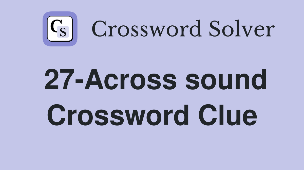 27-Across sound Crossword Clue