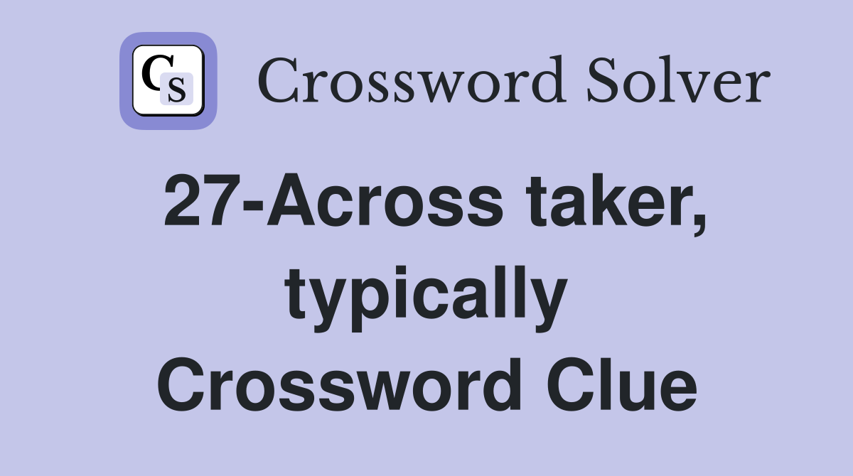27-Across taker, typically Crossword Clue