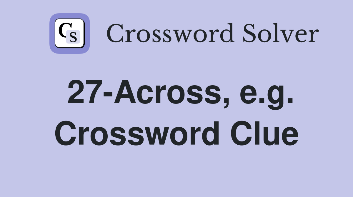 27-Across, e.g. Crossword Clue