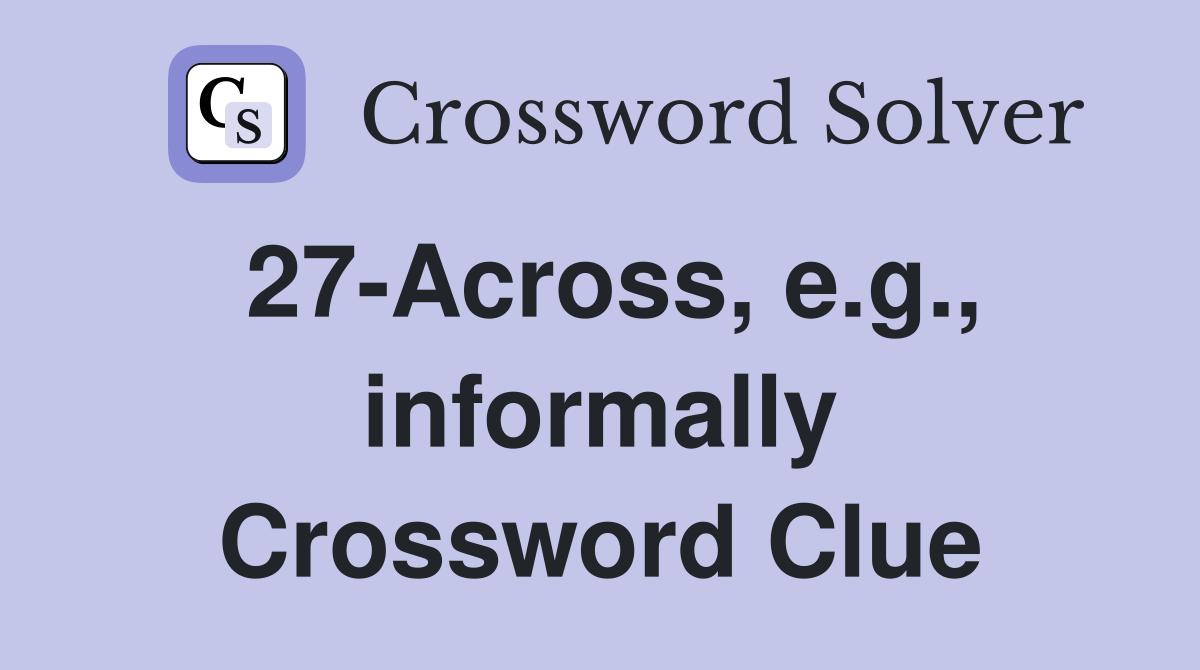 27-Across, e.g., informally Crossword Clue