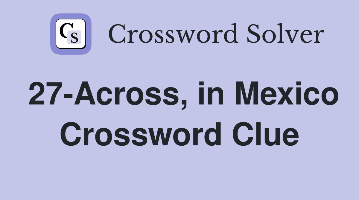 27-Across, in Mexico Crossword Clue
