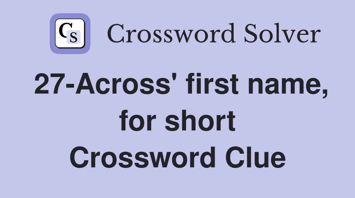 27-Across' first name, for short Crossword Clue