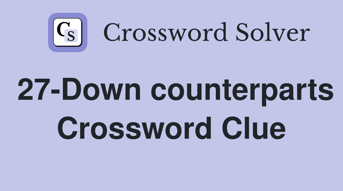 27-Down counterparts Crossword Clue