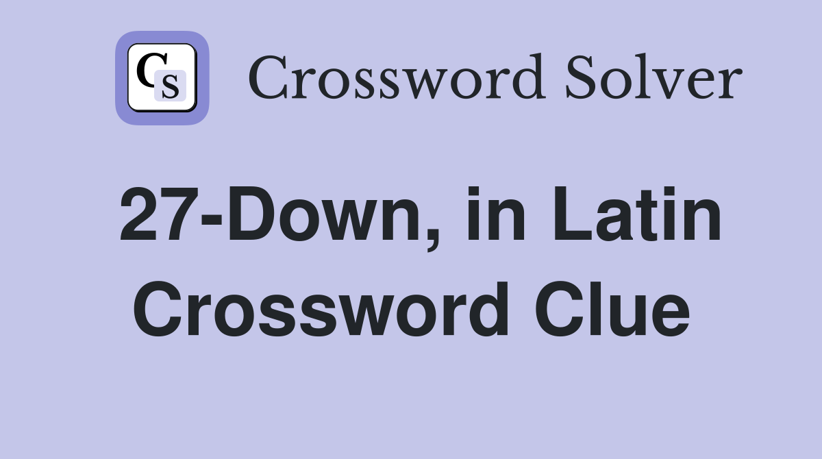 27-Down, in Latin Crossword Clue
