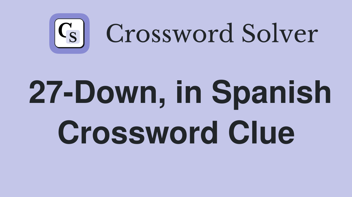 27-Down, in Spanish Crossword Clue