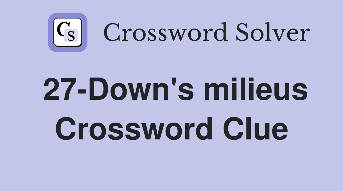 27-Down's milieus Crossword Clue
