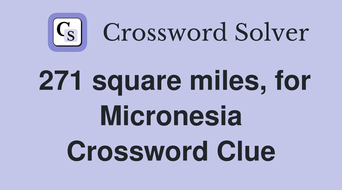 271 square miles, for Micronesia Crossword Clue