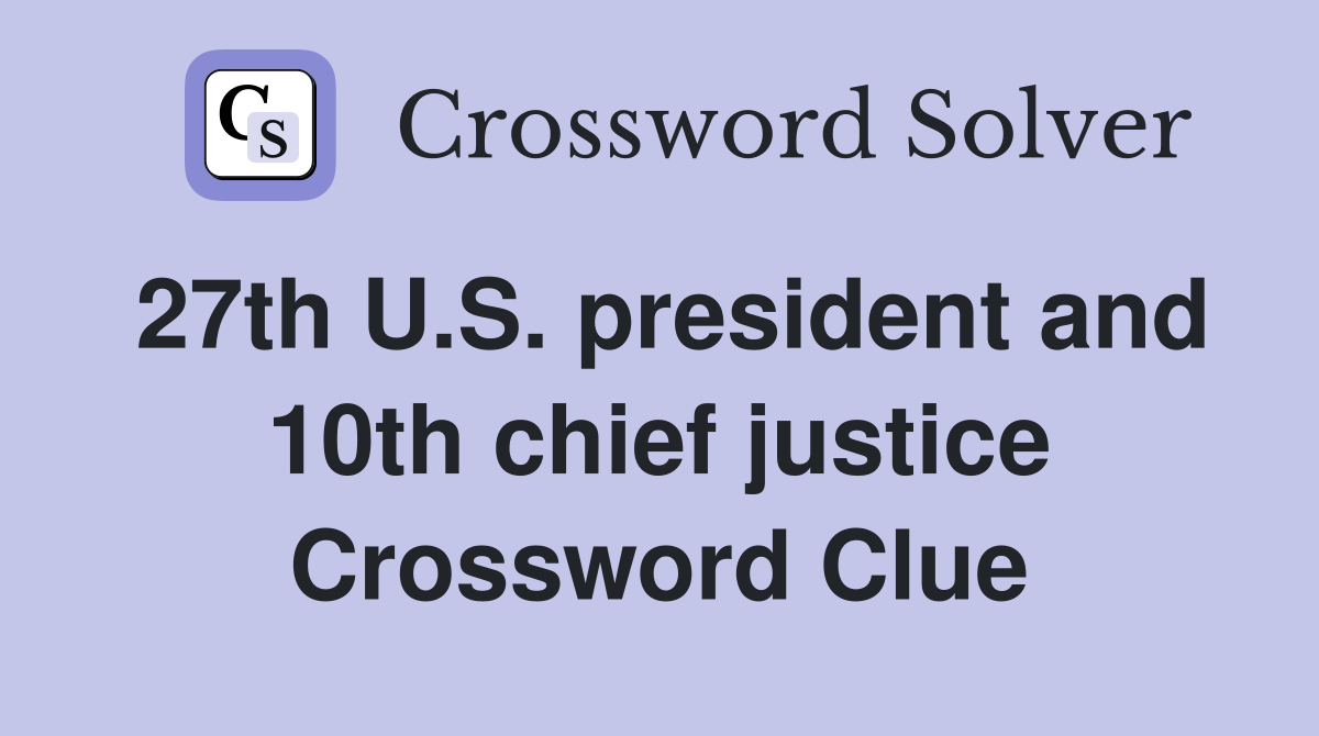 27th U.S. president and 10th chief justice Crossword Clue