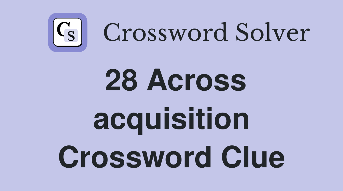 28 Across acquisition Crossword Clue