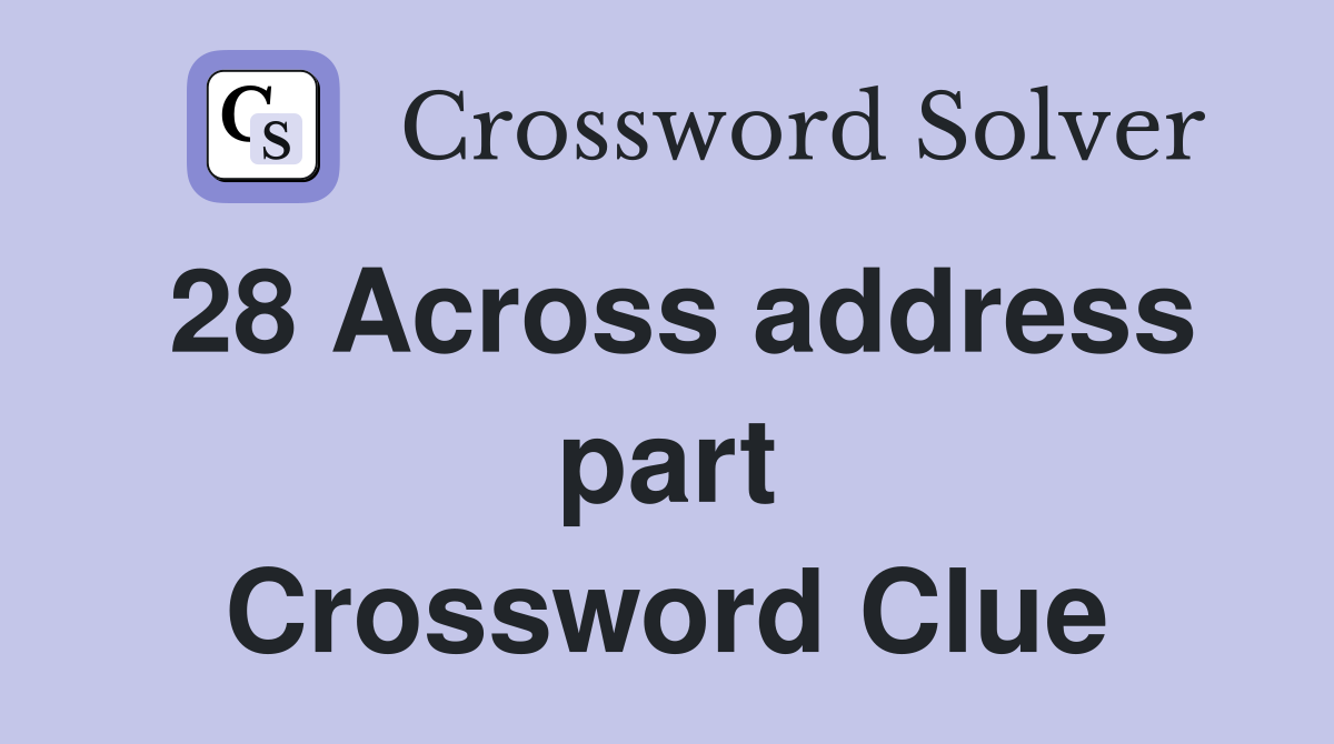 28 Across address part Crossword Clue