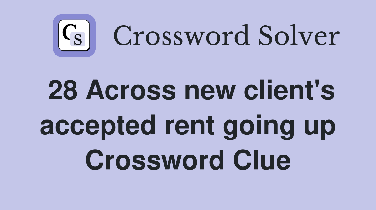 28 Across new client's accepted rent going up Crossword Clue