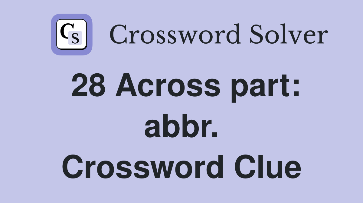 28 Across part: abbr. Crossword Clue