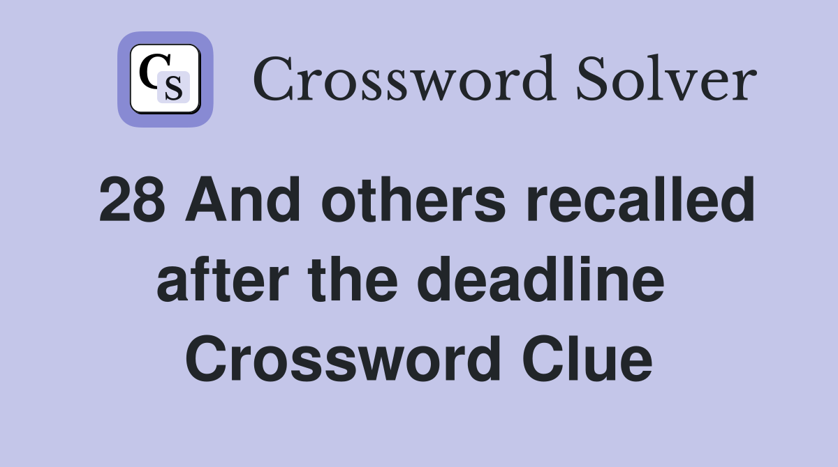 28 And others recalled after the deadline  Crossword Clue