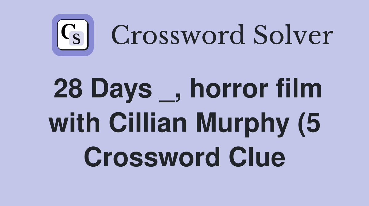 28 Days horror film with Cillian Murphy (5) Crossword Clue Answers 28 Days horror film with Cillian Murphy (5) Crossword Clue Answers