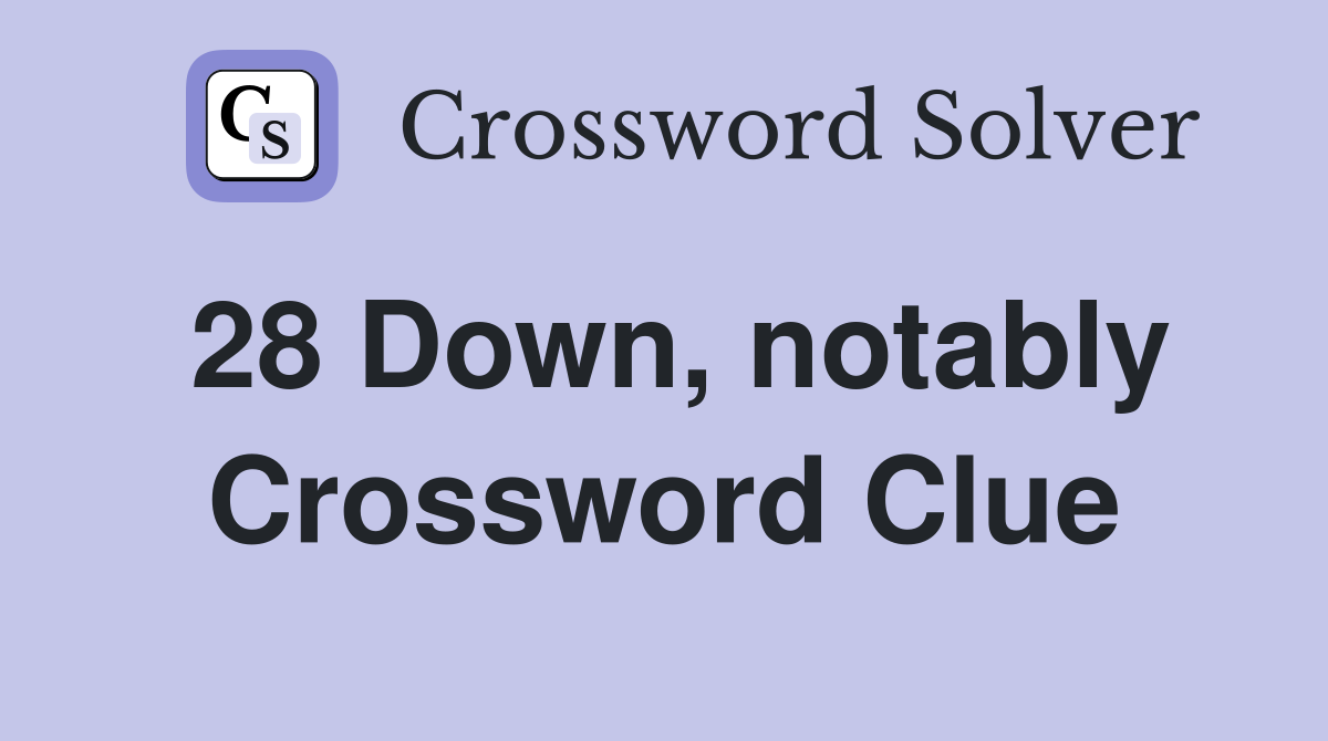 28 Down, notably Crossword Clue