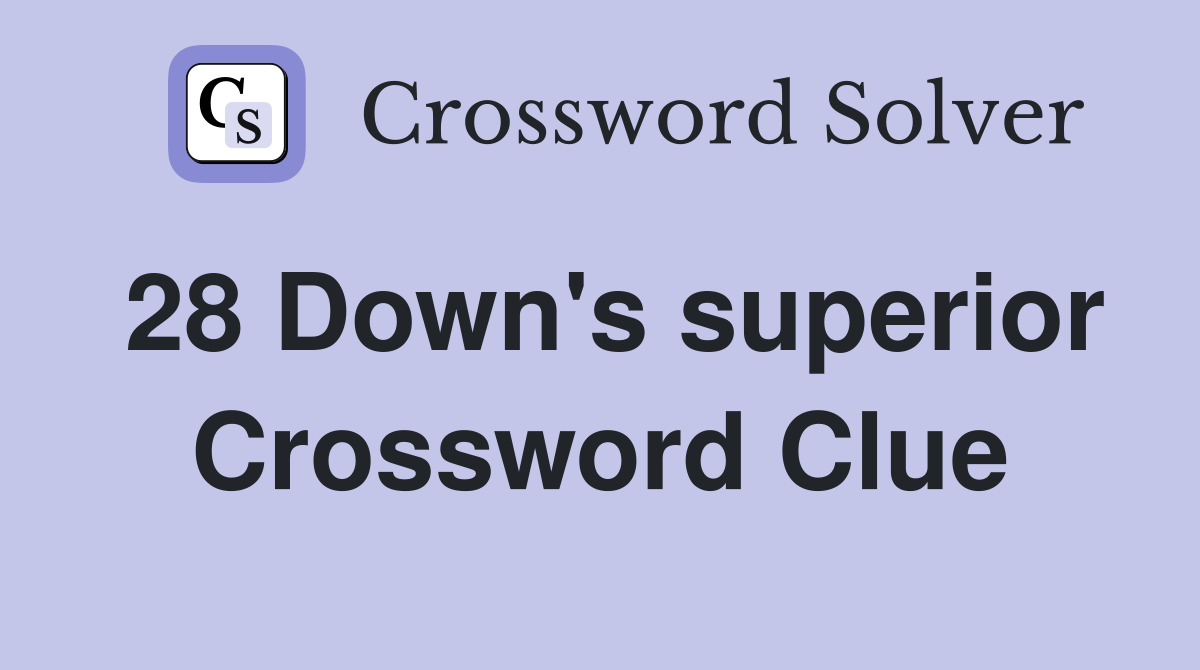 28 Down's superior Crossword Clue