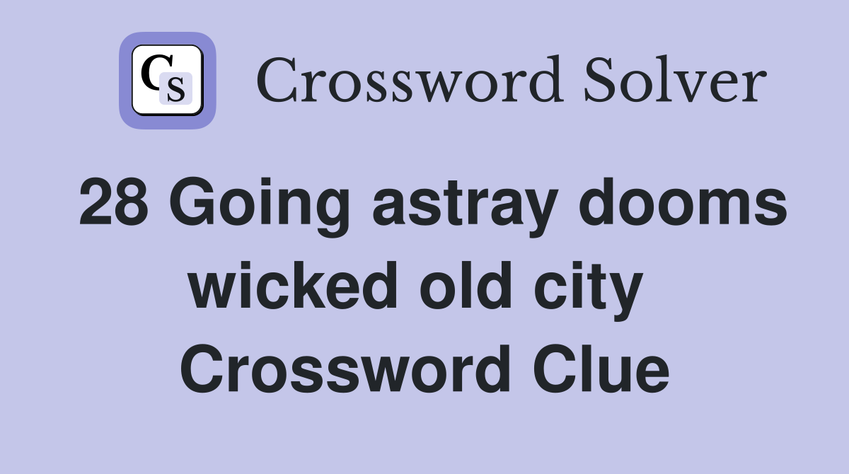 28 Going astray dooms wicked old city  Crossword Clue