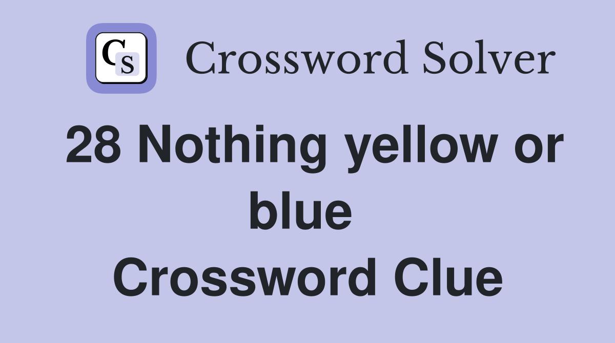 28 Nothing yellow or blue  Crossword Clue