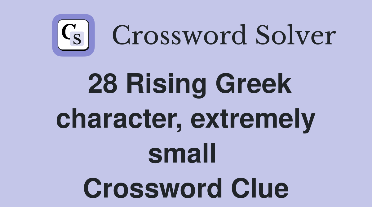28 Rising Greek character, extremely small  Crossword Clue