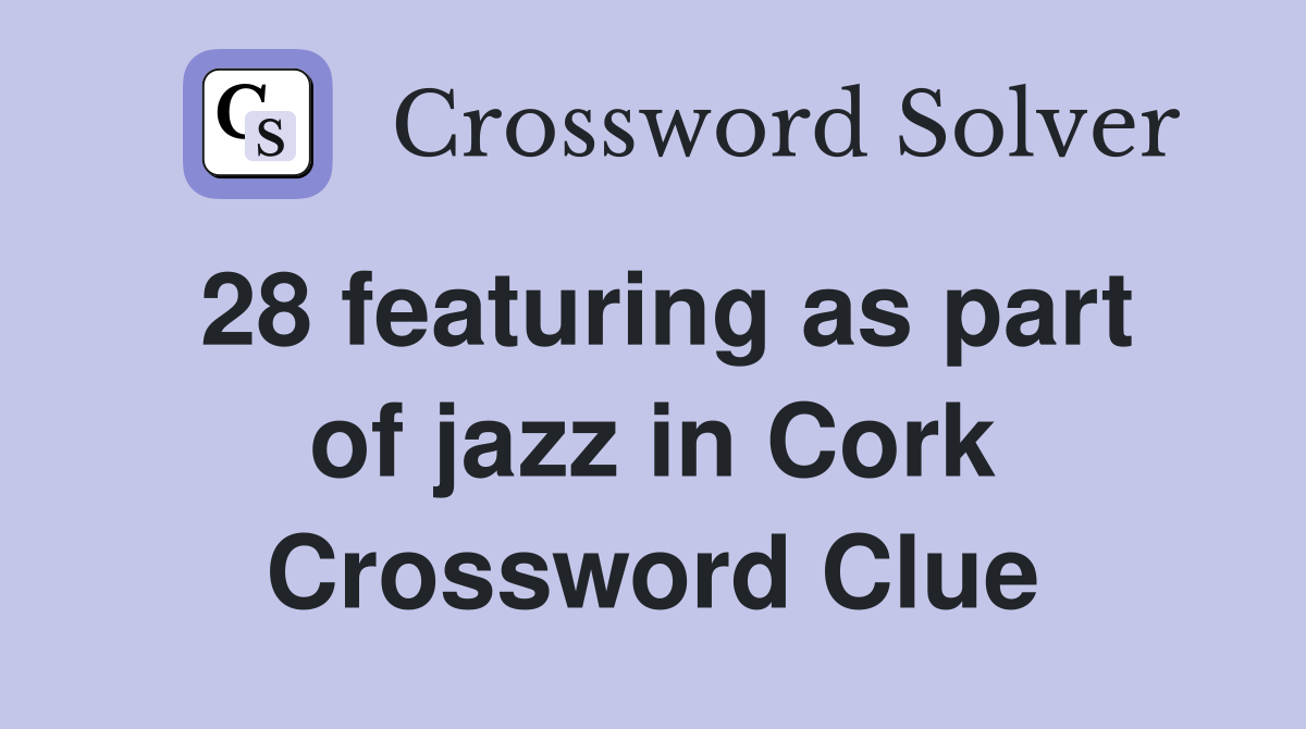 28 featuring as part of jazz in Cork Crossword Clue