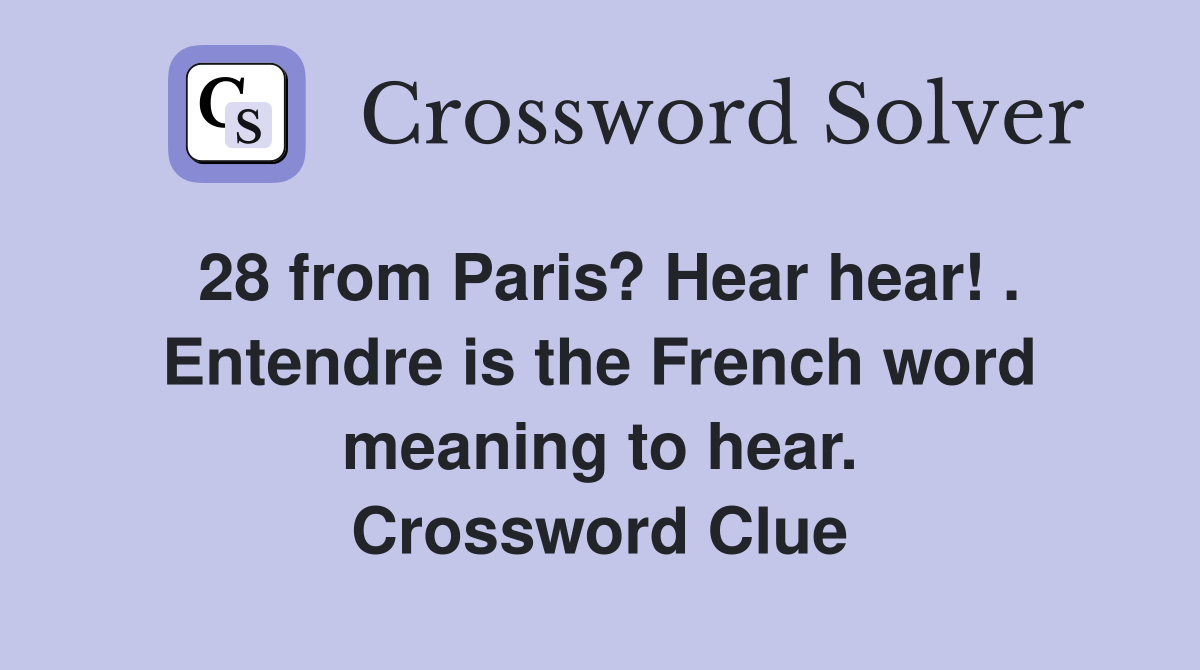 28 from Paris? Hear hear! . Entendre is the French word meaning to hear. Crossword Clue