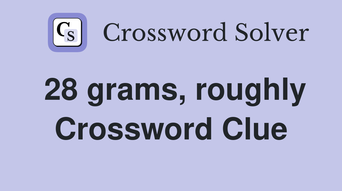 28 grams, roughly Crossword Clue