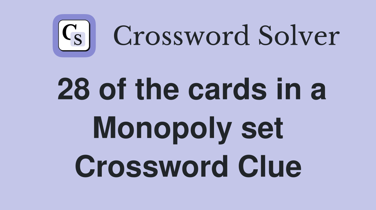 28 of the cards in a Monopoly set Crossword Clue