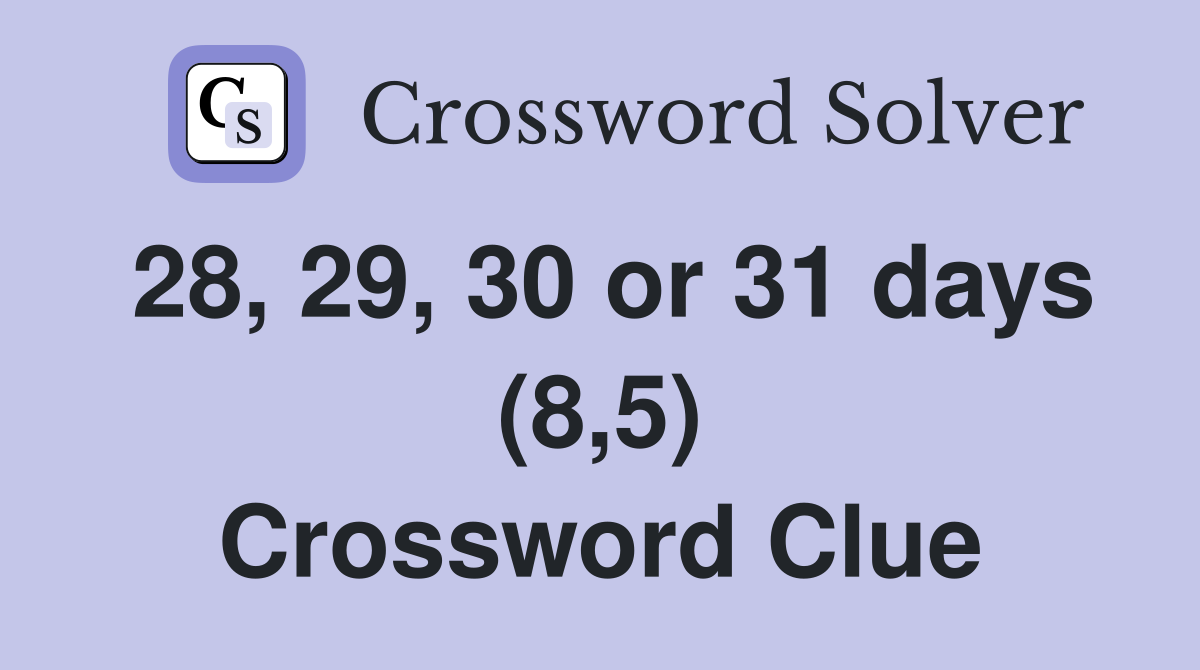 28, 29, 30 or 31 days (8,5) Crossword Clue