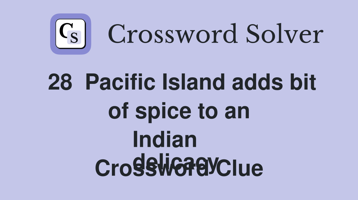28  Pacific Island adds bit of spice to an Indian
delicacy  Crossword Clue
