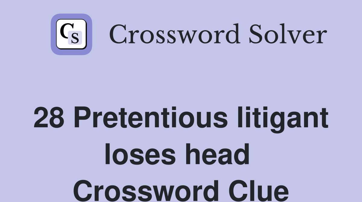 28 Pretentious litigant loses head  Crossword Clue