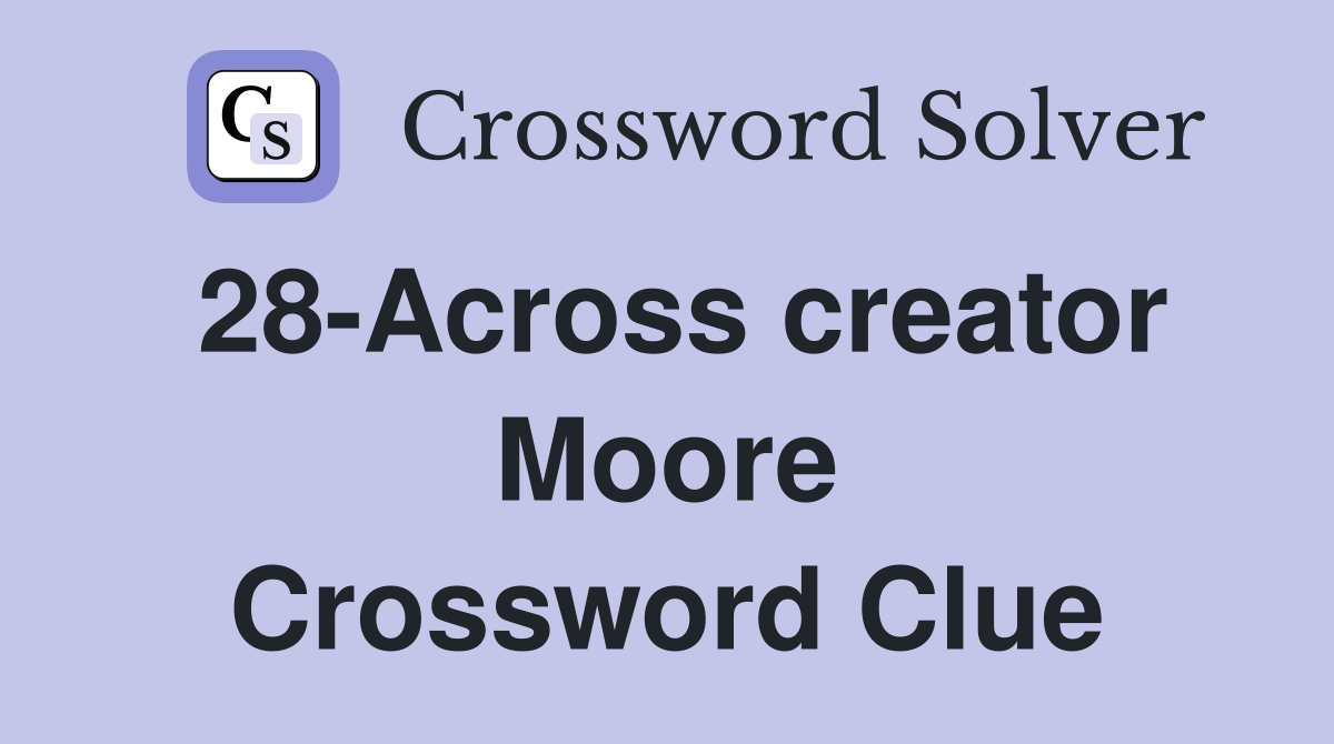 28-Across creator Moore Crossword Clue