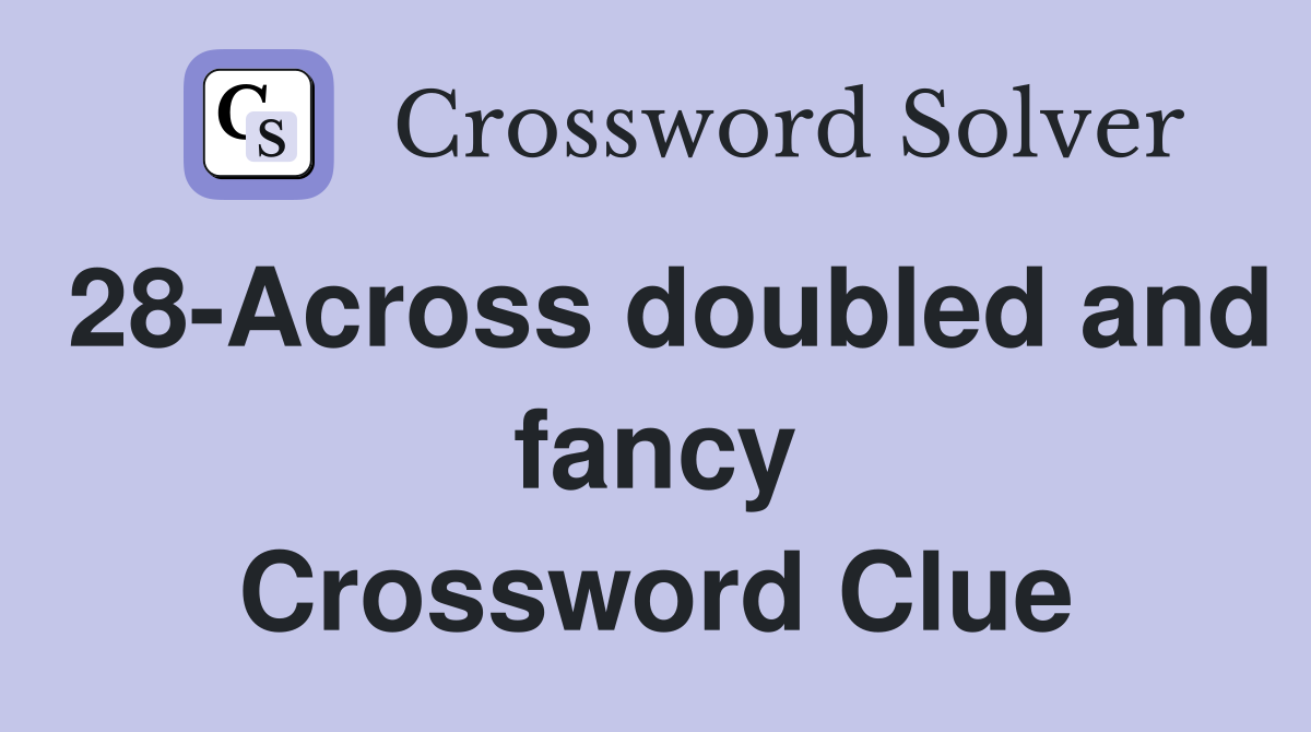 28-Across doubled and fancy Crossword Clue
