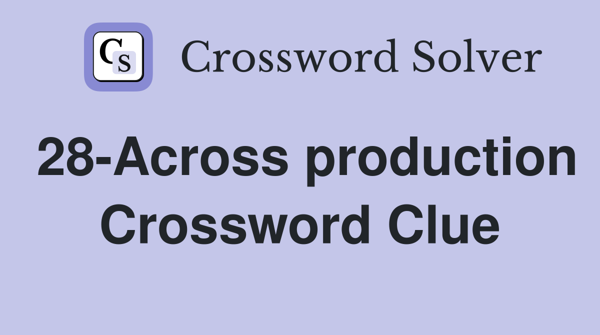 28-Across production Crossword Clue
