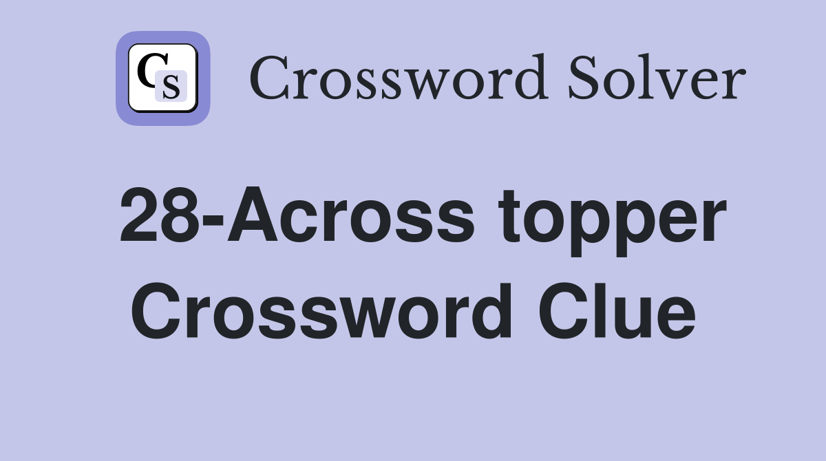 28-Across topper Crossword Clue