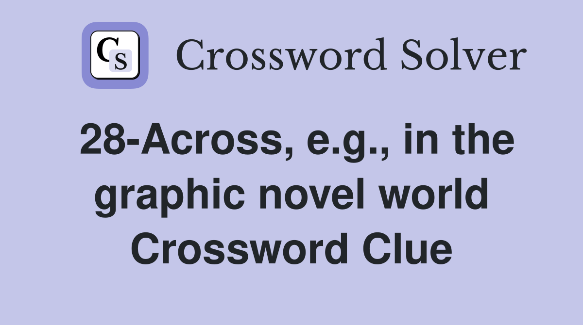 28-Across, e.g., in the graphic novel world Crossword Clue