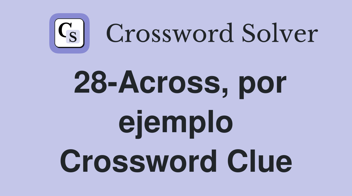 28-Across, por ejemplo Crossword Clue