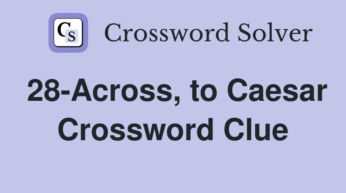 28-Across, to Caesar Crossword Clue