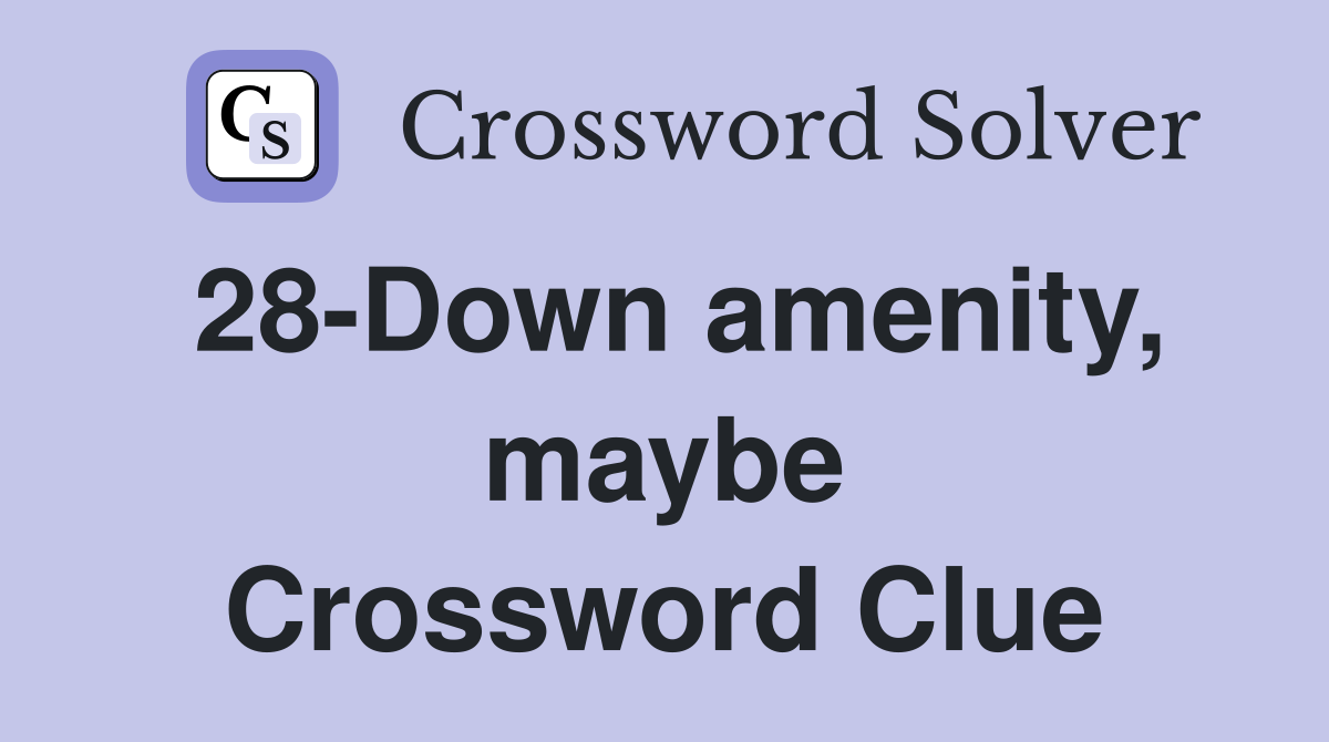 28-Down amenity, maybe Crossword Clue