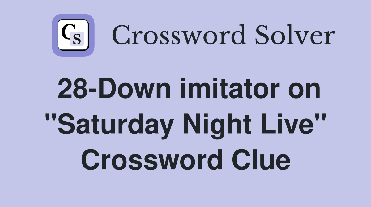 28-Down imitator on "Saturday Night Live" Crossword Clue