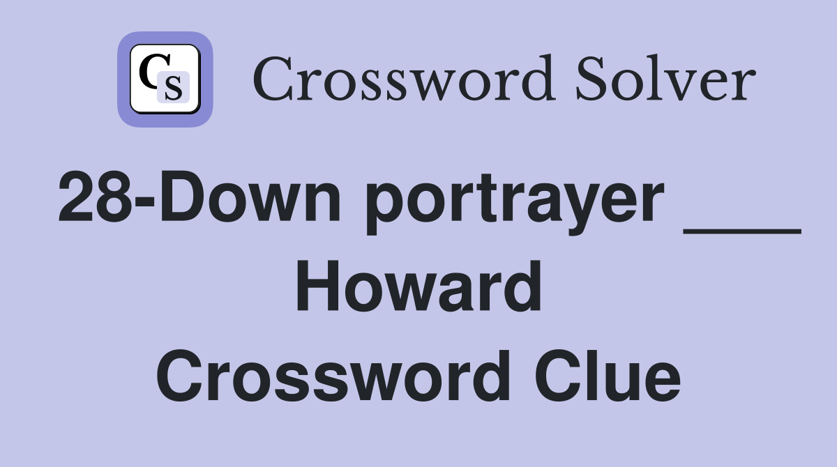 28-Down portrayer ___ Howard Crossword Clue
