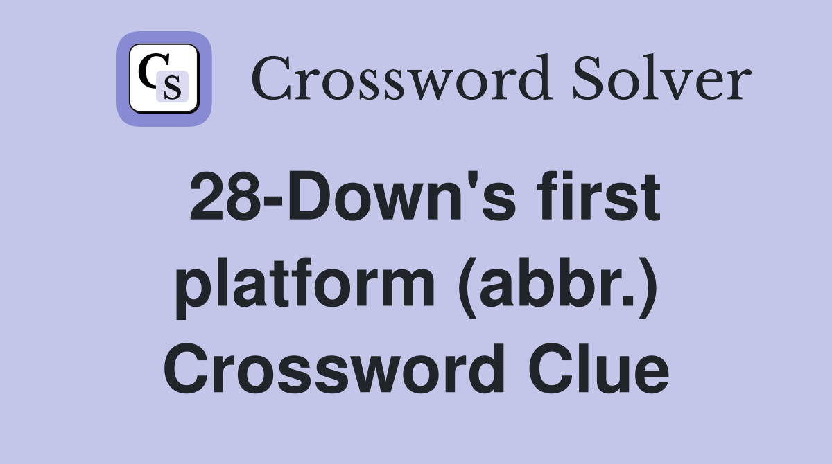 28-Down's first platform (abbr.) Crossword Clue